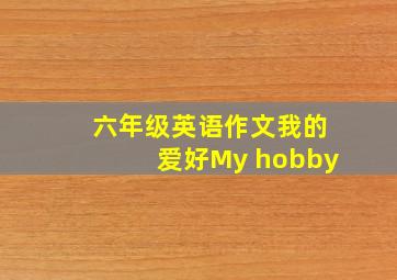 六年级英语作文我的爱好My hobby